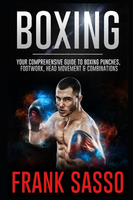 Boxing: Your Comprehensive Guide To Boxing Punches, Footwork, Head ...
