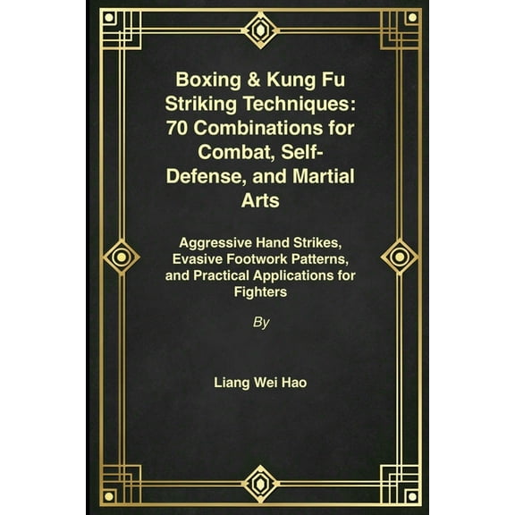 Boxing & Kung Fu Striking Techniques: 70 Combinations for Combat, Self-Defense, and Martial Arts: Aggressive Hand St, (Paperback)