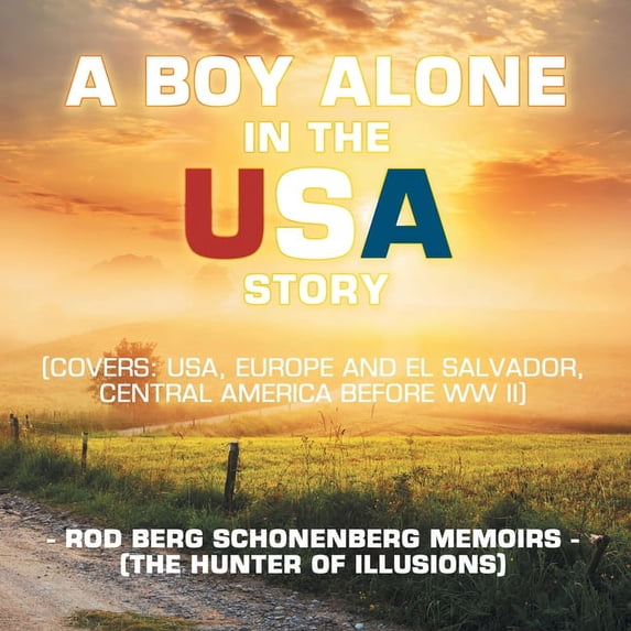 Boy Alone in the USA Story : Rod Berg Schonenberg Memoirs the Hunter of Illusions