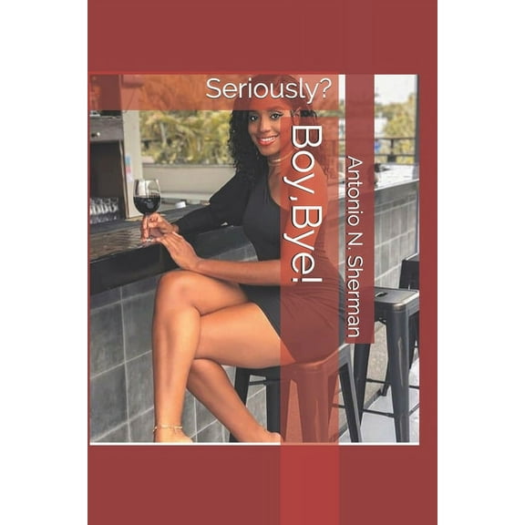 Boy, Bye!: Seriously? (Paperback)