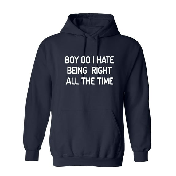 Boy Do I Hate Being Right All The Time Sarcastic Novelty Gift Idea Adult Humor Funny Men's Hoodies