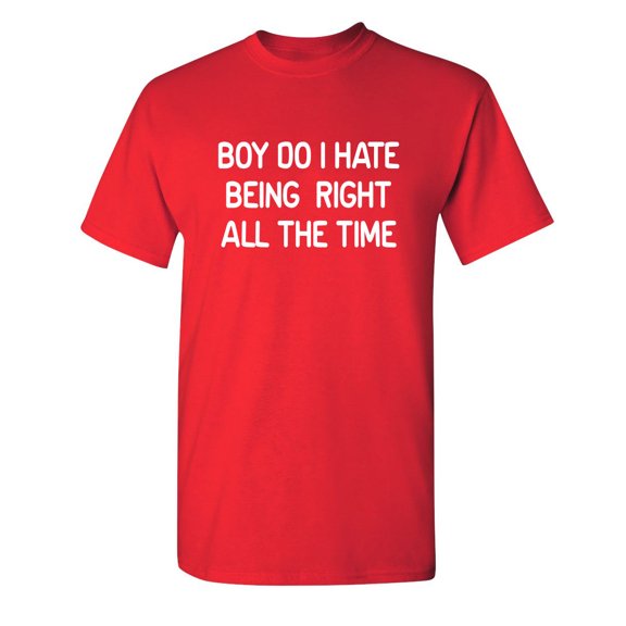 Boy Do I Hate Being Right All Time Tees Graphic Tee TShirt Gift