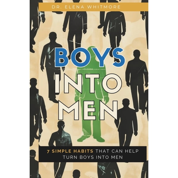 Boy Into Men: 7 Simple Habits That Can Help Turn Boys into Men, Guide Handbook For Teens and Young Adult (Paperback)
