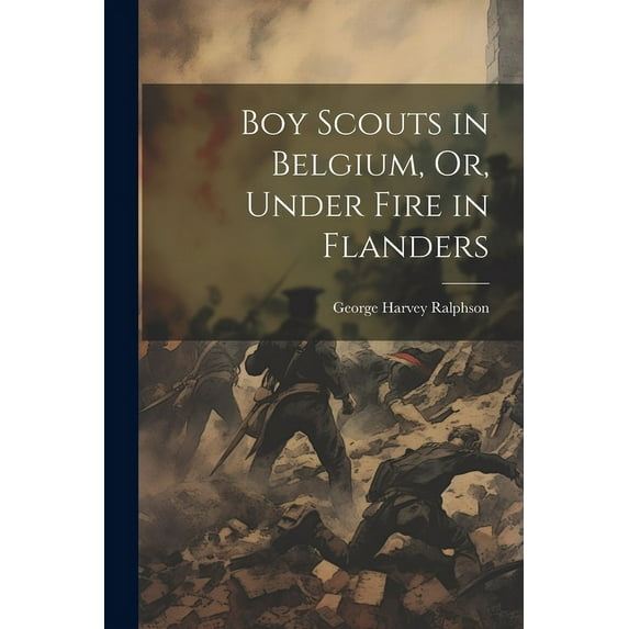 Boy Scouts in Belgium, Or, Under Fire in Flanders (Paperback)