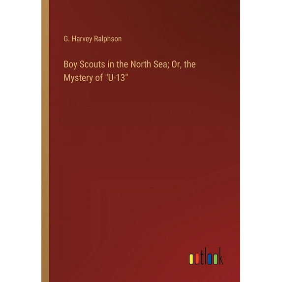 Boy Scouts in the North Sea; Or, the Mystery of "U-13" (Paperback)