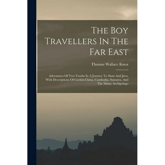 The Boy Travellers In The Far East : Adventures Of Two Youths In A Journey To Siam And Java, With Descriptions Of Cochin-china, Cambodia, Sumatra, And The Malay Archipelago (Paperback)