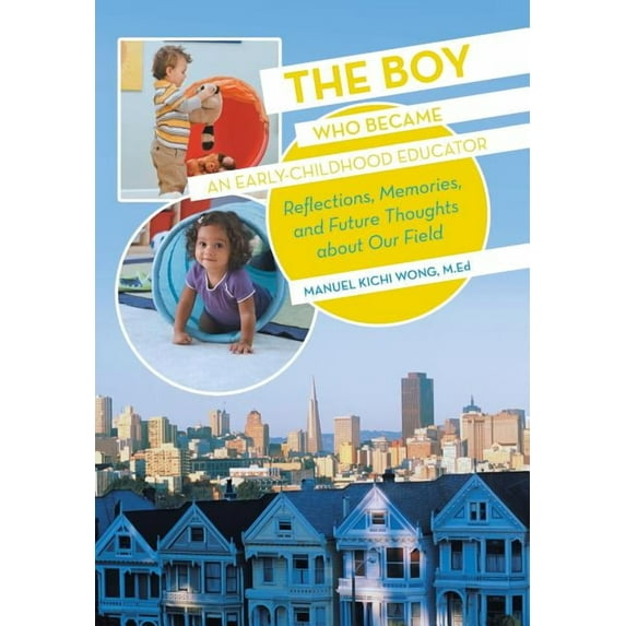The Boy Who Became an Early-Childhood Educator: Reflections, Memories, and Future Thoughts about Our Field, (Hardcover)