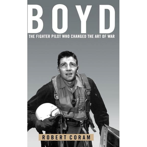 Boyd: The Fighter Pilot Who Changed the Art of War, (Hardcover)