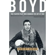 ROBERT CORAM Boyd: The Fighter Pilot Who Changed the Art of War, (Paperback)