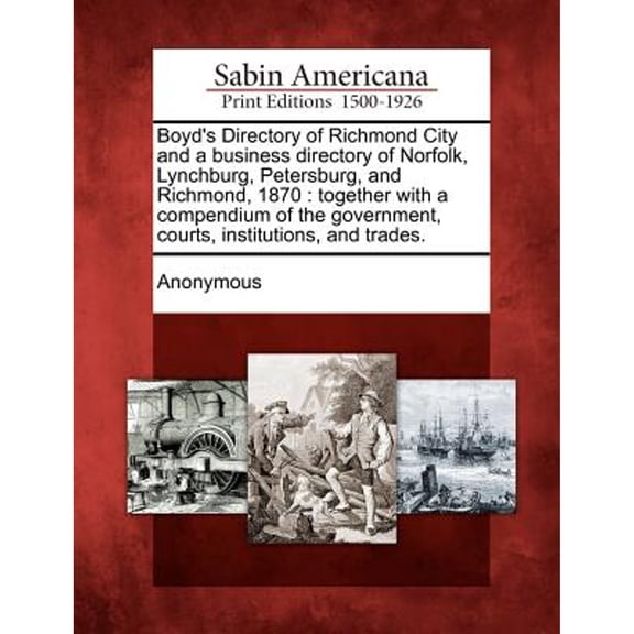 Boyd's Directory of Richmond City and a Business Directory of Norfolk, Lynchburg, Petersburg, and (Paperback) by Anonymous (Creator)