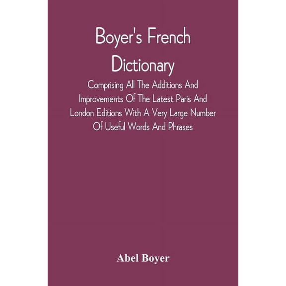 Boyer'S French Dictionary: Comprising All The Additions And Improvements Of The Latest Paris And London Editions With A , (Paperback)