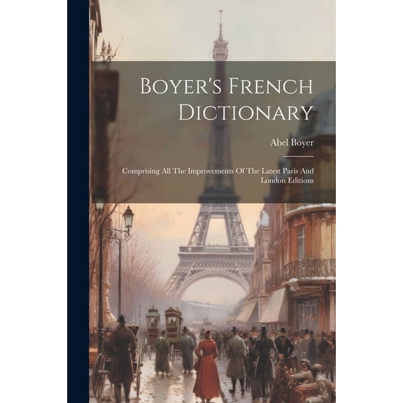 Boyer's French Dictionary: Comprising All The Improvements Of The Latest Paris And London Editions