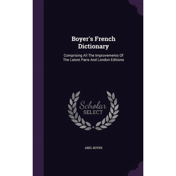 Boyer's French Dictionary: Comprising All The Improvements Of The Latest Paris And London Editions (Hardcover)