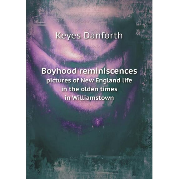 Boyhood reminiscences pictures of New England life in the olden times in Williamstown (Paperback)