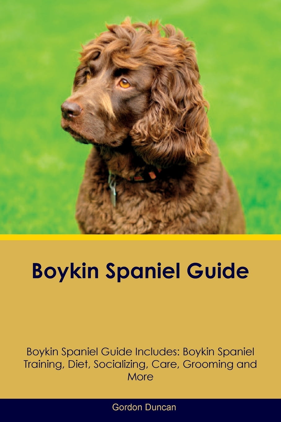 Boykin Spaniel Guide Boykin Spaniel Guide Includes Boykin Spaniel Training, Diet, Socializing