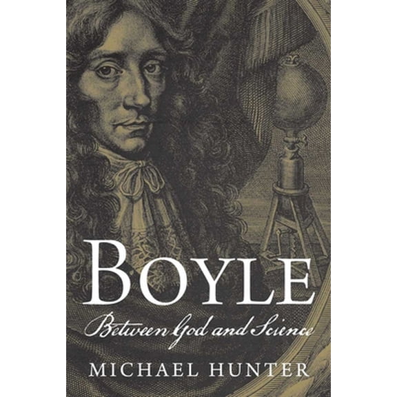 Pre-Owned Boyle: Between God and Science (Paperback) 0300169310 9780300169317