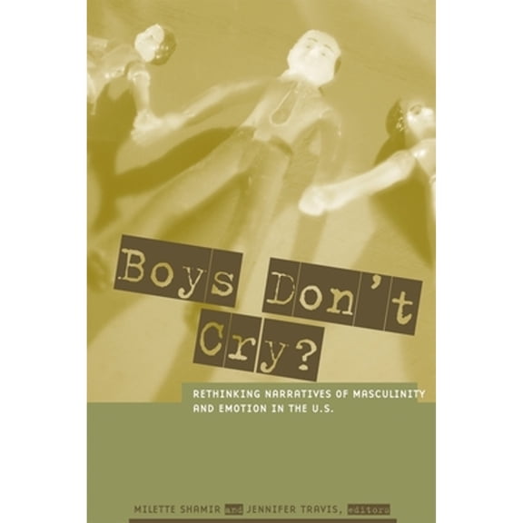 Pre-Owned Boys Don't Cry?: Rethinking Narratives of Masculinity and Emotion in the U.S. (Hardcover 9780231120340) by Milette Shamir, Jennifer Travis