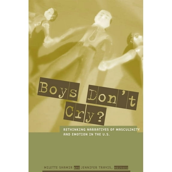Boys Don't Cry?: Rethinking Narratives of Masculinity and Emotion in the U.S., (Paperback)