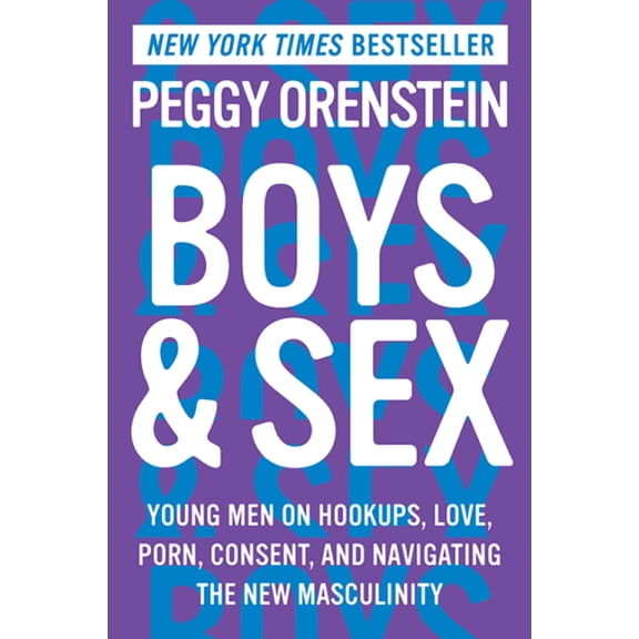 Boys & Sex: Young Men on Hookups, Love, Porn, Consent, and Navigating the New Masculinity, (Paperback)