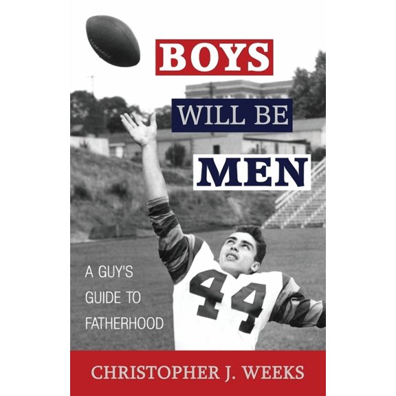 Boys Will Be Men: A Guy's Guide to Fatherhood, (Paperback)