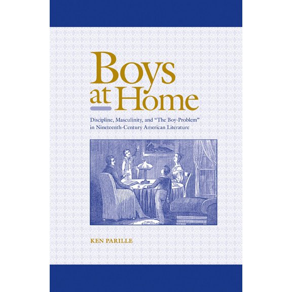 Pre-Owned Boys at Home : Discipline, Masculinity, and “The Boy-Problem” in Nineteenth-Century American Literature (Hardcover)