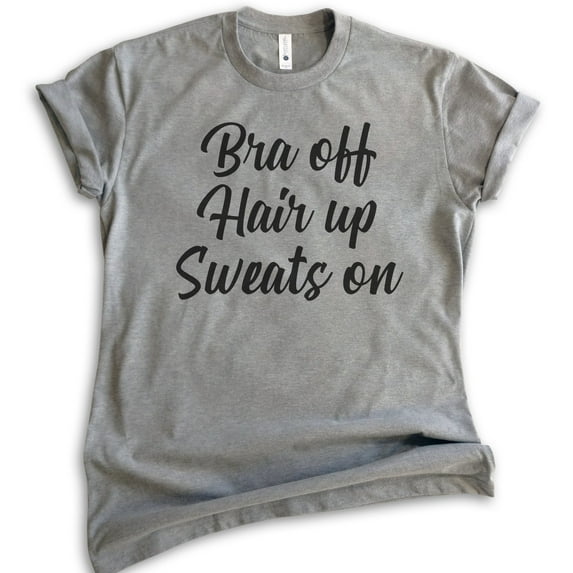 Bra Off Hair Up Sweats On Shirt, Unisex Women's Shirt, Comfy Shirt, Pajama Shirt, Homebody Shirt, Dark Heather Gray, X-Small