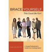 Brace Yourself, This Could Be Fun! A Young Professionals Guide to an Exciting Career, Paperback