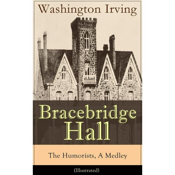 Bracebridge Hall - The Humorists, A Medley (Illustrated): Satirical Novel, (Paperback)