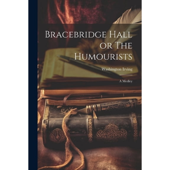 Bracebridge Hall or The Humourists : A Medley (Paperback)