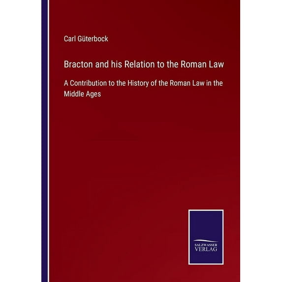 Bracton and his Relation to the Roman Law:A Contribution to the History of the Roman Law in the Middle Ages