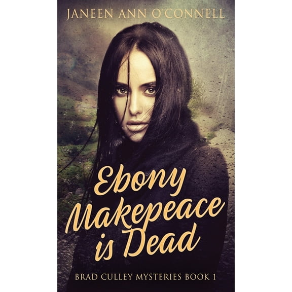 Brad Culley Mysteries Ebony Makepeace is Dead, Book 1, (Hardcover)