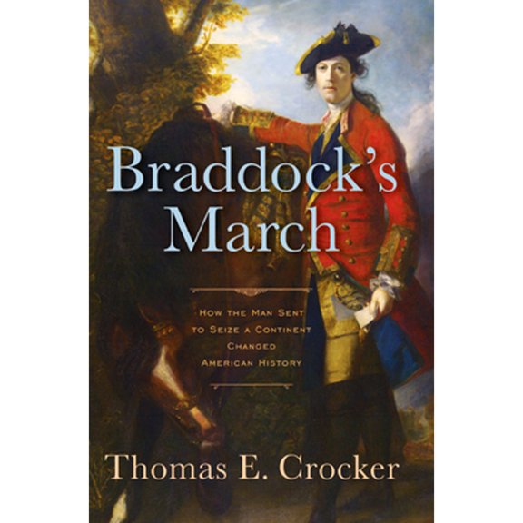 Pre-Owned Braddock's March: How the Man Sent to Seize a Continent Changed American History (Paperback) 1594161526 9781594161520