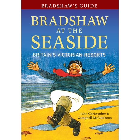 Bradshaw's Guide: Bradshaw's Guide Bradshaw at the Seaside : Britain's Victorian Resorts (Series #12) (Paperback)
