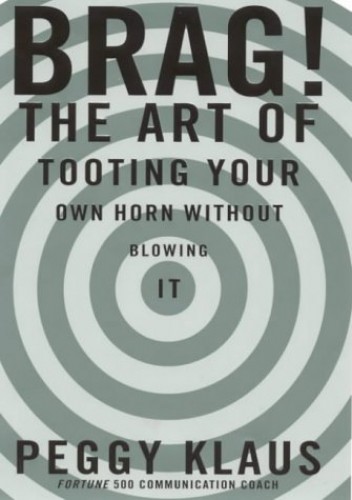 Pre-Owned Brag! : The Art of Tooting Your Own Horn Without Blowing It ...
