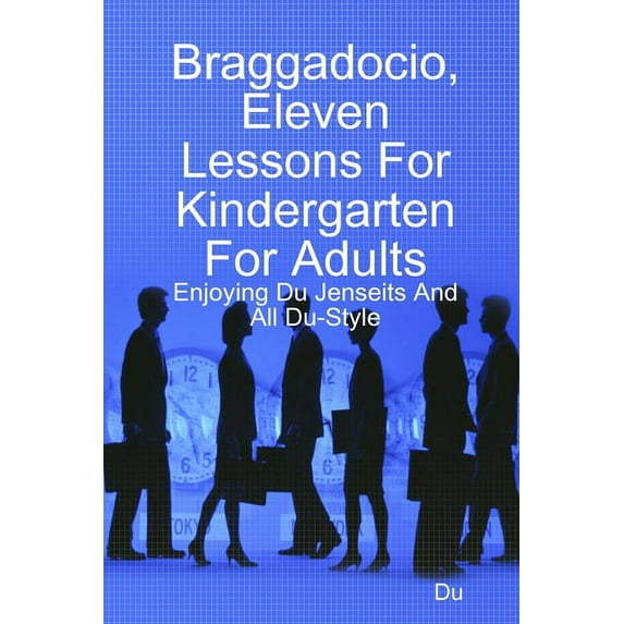 Braggadocio, Eleven Lessons For Kindergarten For Adults: Enjoying Du Jenseits And All Du-Style (Paperback)
