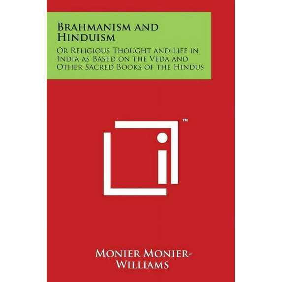 Brahmanism and Hinduism: Or Religious Thought and Life in India as Based on the Veda and Other Sacred Books of the Hindu, (Paperback)