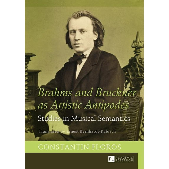 Brahms and Bruckner as Artistic Antipodes: Studies in Musical Semantics (Hardcover)