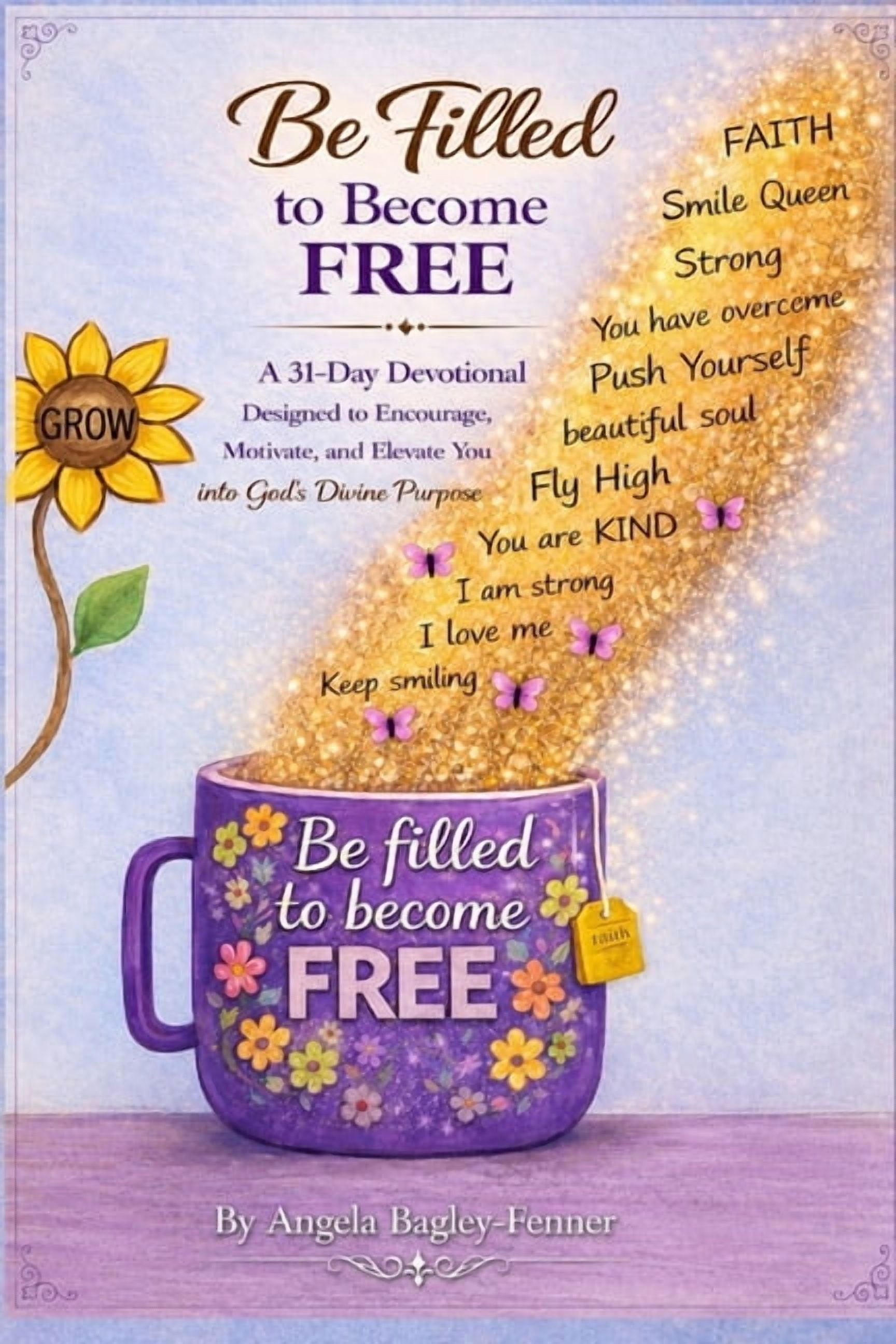 Be Filled to Become Free: 31-Day Devotional : Designed to Encourage, Motivate, and Elevate You into GOD's Divine Purpose, (Paperback)