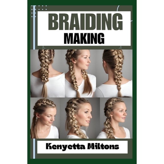 Braiding Making: Braiding Mastery: Expert Techniques, Step-by-Step Tutorials, and Creative Projects for Hair, Jewelry, a, (Paperback)