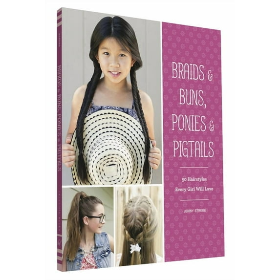 Braids & Buns Ponies & Pigtails: 50 Hairstyles Every Girl Will Love (Hairstyle Books for Girls, Hair Guides for Kids, Hair Braiding Books, Hair Ideas (Paperback)