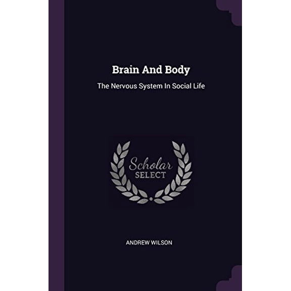 Brain And Body: The Nervous System In Social Life Paperback 1378517105 9781378517109 Andrew Wilson