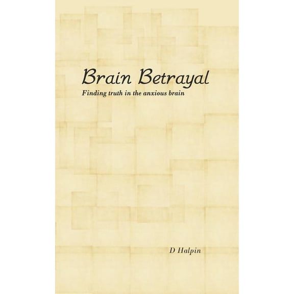 Brain Betrayal: Finding truth in the anxious brain, (Paperback)