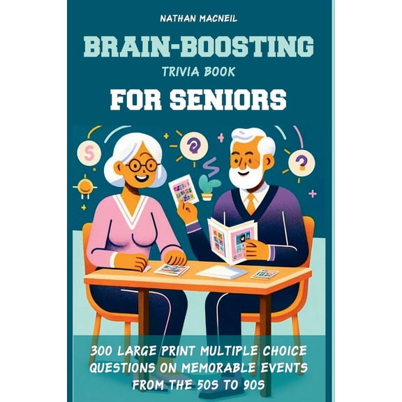 Brain-Boosting Trivia Book for Seniors: 300 Large Print Multiple Choice Questions on Memorable Events from the 50s to 90s, Designed to Stimulate Memory, Provide Fun Trivia, and Enhance Recall (Paperba