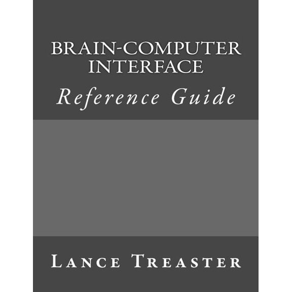 Brain-Computer Interface Reference Guide Paperback 1537664603 9781537664606 Lance Treaster