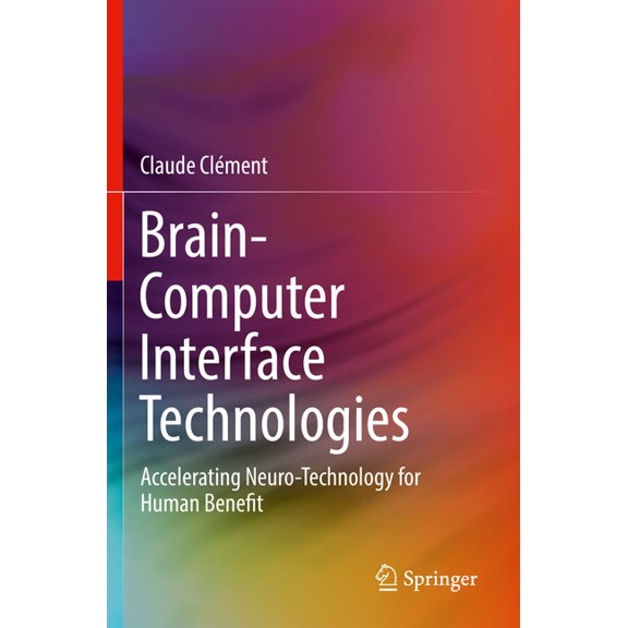 Brain-Computer Interface Technologies: Accelerating Neuro-Technology for Human Benefit, (Paperback)