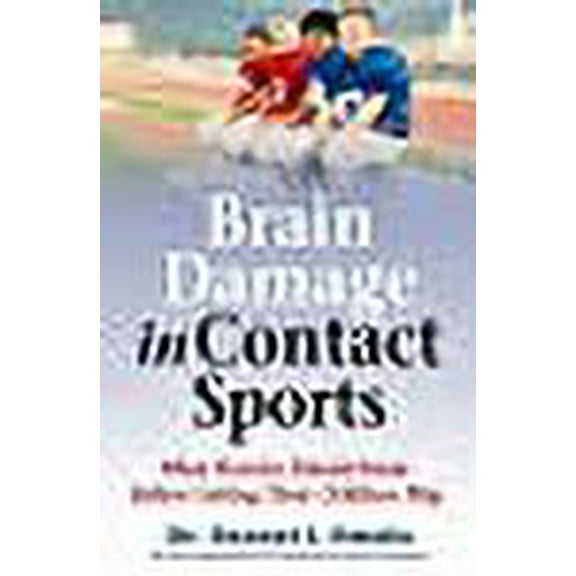 Brain Damage in Contact Sports: What Parents Should Know Before Letting Their Children Play (Paperback)