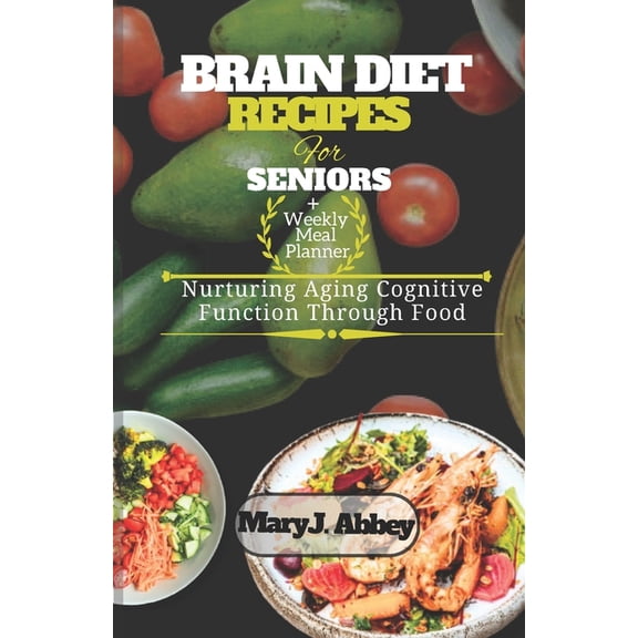 Brain Diet Recipes For Seniors: Nurturing Aging Cognitive Function Through Food (Paperback)