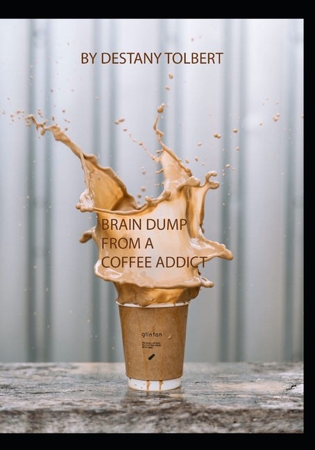 Brain Dump From a Coffee Addict (Paperback)