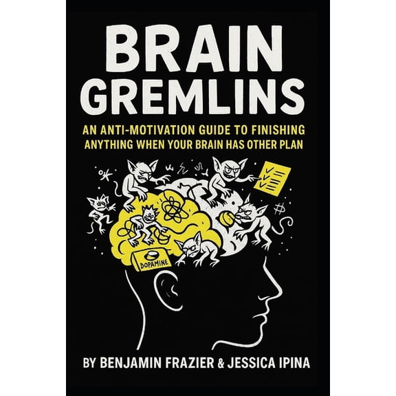 Dumpster Fire Brain Gremlins: An Anti-Motivation Guide to Finishing Anything When Your Brain Has Other Plans, (Paperback)
