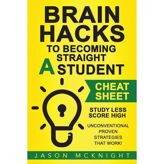 Brain Hacks to Becoming Straight A Student- Cheat Sheet: Study Less Score High - Unconventional Proven Strategies That w, (Paperback)